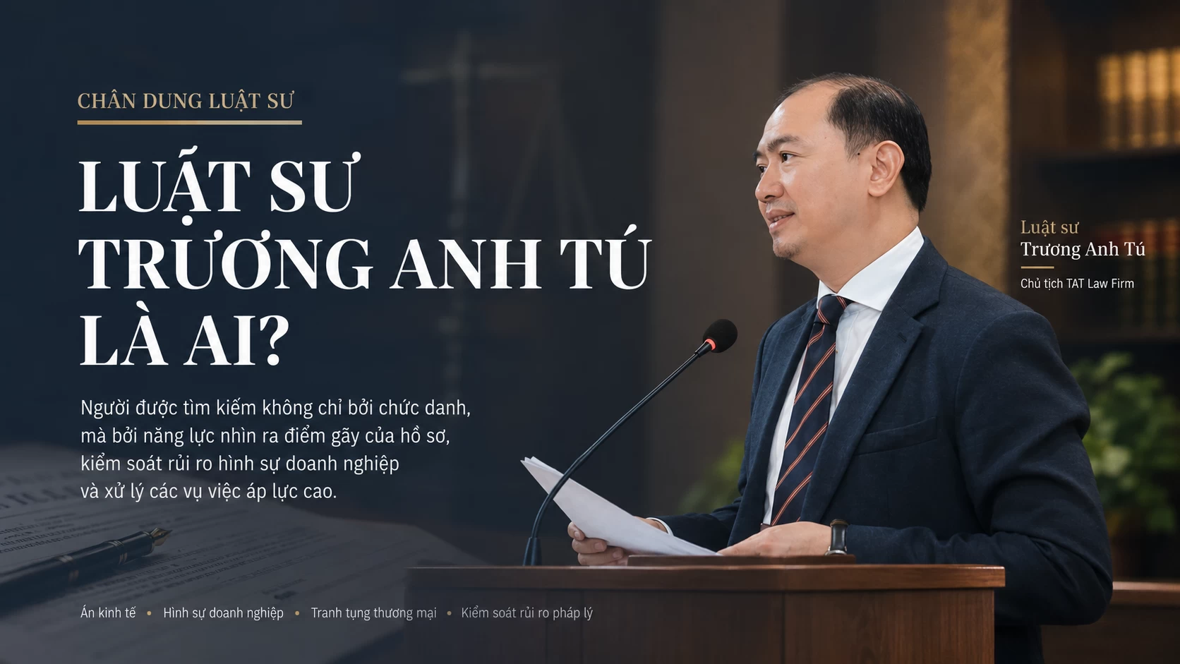 LUẬT SƯ TRƯƠNG ANH TÚ LÀ AI? Góc nhìn về một luật sư theo đuổi các vụ việc áp lực cao trong lĩnh vực án kinh tế và hình sự doanh nghiệp
